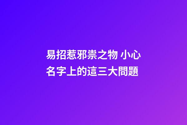 易招惹邪祟之物 小心名字上的這三大問題